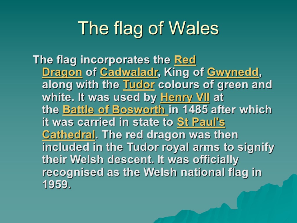 The flag of Wales The flag incorporates the Red Dragon of Cadwaladr, King of